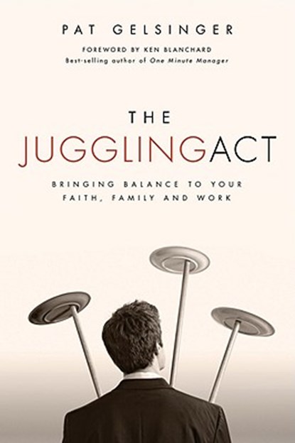 The Juggling Act: Bringing Balance to Your Faith, Family, and Work, Pat Gelsinger - Paperback - 9781434768742