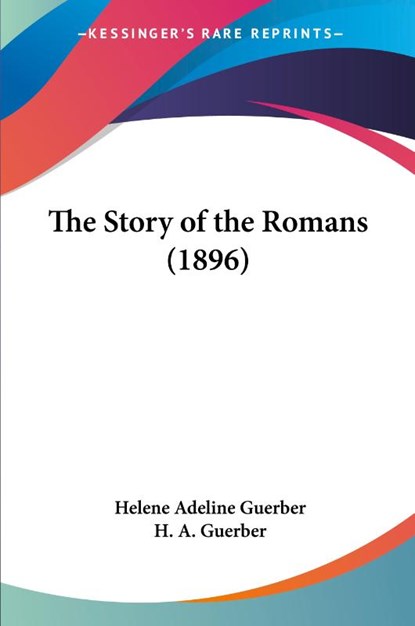 The Story of the Romans (1896), Helene Adeline Guerber ; H. A. Guerber - Paperback - 9781437339901