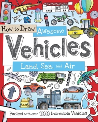 How to Draw Awesome Vehicles: Land, Sea, and Air: Packed with Over 100 Incredible Vehicles, Fiona Gowen - Paperback - 9781438005829