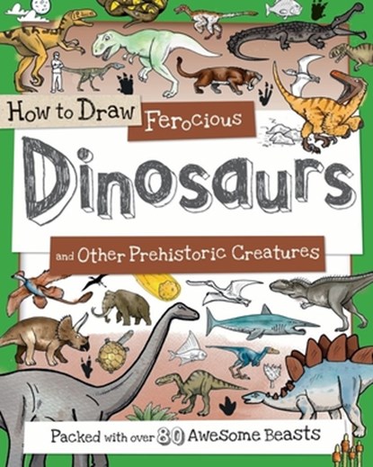 How to Draw Ferocious Dinosaurs and Other Prehistoric Creatures: Packed with Over 80 Amazing Dinosaurs, Fiona Gowen - Paperback - 9781438008523