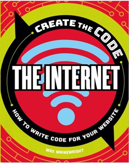 Create the Code: The Internet, Max Wainewright - Gebonden - 9781438089218