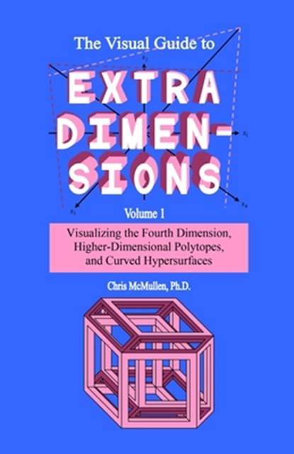 The Visual Guide To Extra Dimensions: Visualizing The Fourth Dimension, Higher-Dimensional Polytopes, And Curved Hypersurfaces, Chris McMullen - Paperback - 9781438298924
