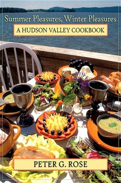 Summer Pleasures, Winter Pleasures: A Hudson Valley Cookbook, Peter G. Rose - Gebonden - 9781438429878