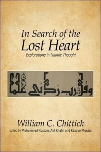 In Search of the Lost Heart: Explorations in Islamic Thought, William C. Chittick - Paperback - 9781438439365