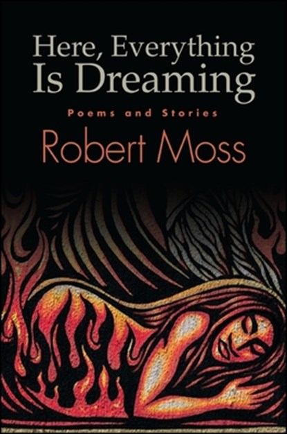 Here, Everything Is Dreaming: Poems and Stories, Robert Moss - Paperback - 9781438447148