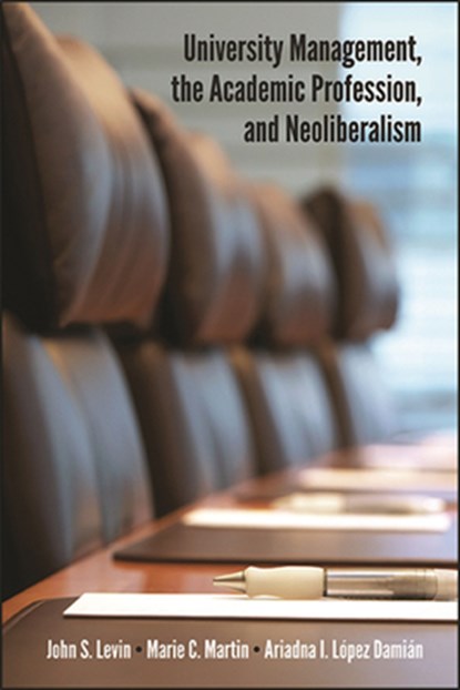University Management, the Academic Profession, and Neoliberalism, John S. Levin ;  Marie C. Martin ;  Ariadna I. López Damián - Paperback - 9781438479101