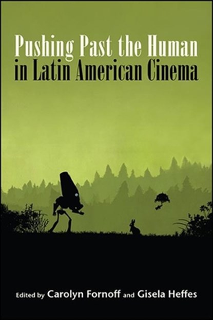 Pushing Past the Human in Latin American Cinema, Carolyn Fornoff ;  Gisela Heffes - Paperback - 9781438484044