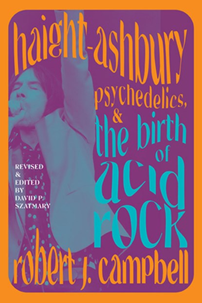 Haight-Ashbury, Psychedelics, and the Birth of Acid Rock, Robert J. Campbell - Paperback - 9781438493367