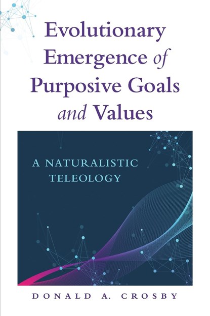 Evolutionary Emergence of Purposive Goals and Values, Donald A. Crosby - Paperback - 9781438493961