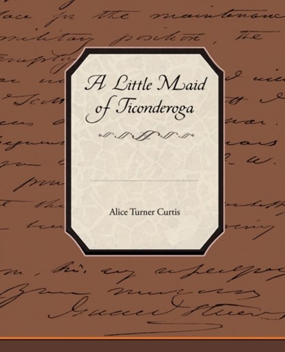 A Little Maid of Ticonderoga, Alice Turner Curtis - Paperback - 9781438522975