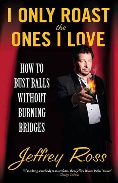 I Only Roast the Ones I Love: How to Bust Balls Without Burning Bridges, Jeffrey Ross - Paperback - 9781439102794