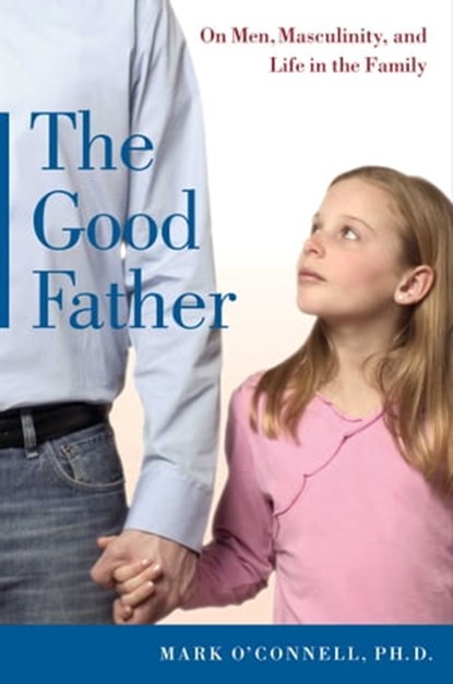 The Good Father, Mark O'Connell, Ph.D. - Ebook - 9781439104187