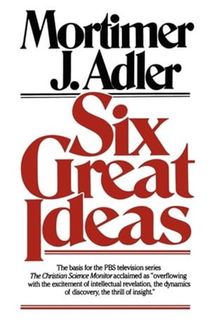 Six Great Ideas, Mortimer J. Adler - Ebook - 9781439104927