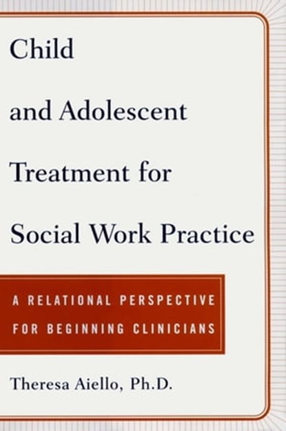 Child and Adolescent Treatment for Social Work Pra, Teresa Aiello, Ph.D. - Ebook - 9781439119099