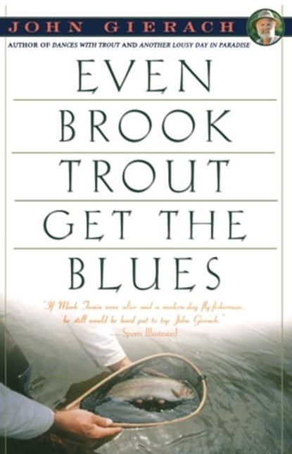 Even Brook Trout Get The Blues, John Gierach - Ebook - 9781439128589