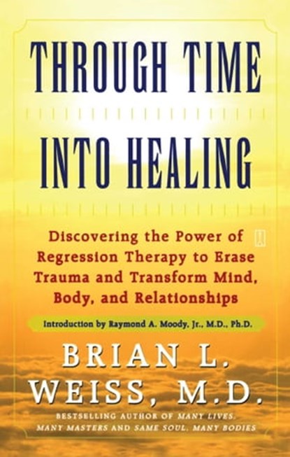 Through Time Into Healing, Brian L. Weiss, M.D. - Ebook - 9781439148044