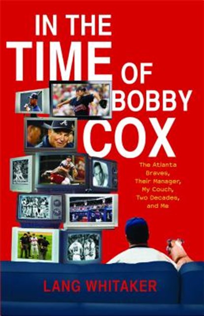 In the Time of Bobby Cox: The Atlanta Braves, Their Manager, My Couch, Two Decades, and Me, Lang Whitaker - Paperback - 9781439148396