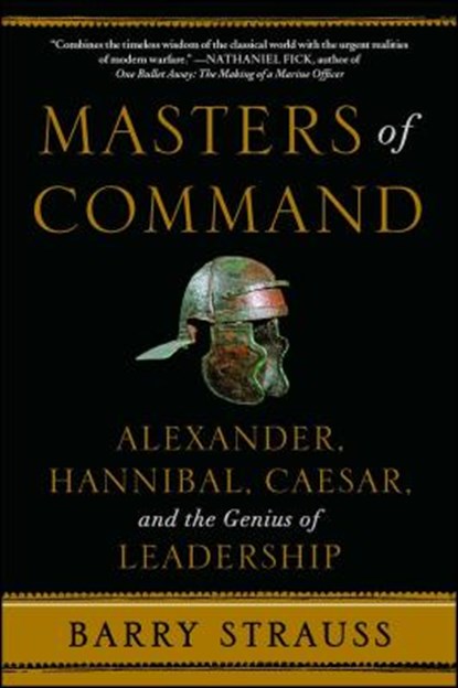 Masters of Command: Alexander, Hannibal, Caesar, and the Genius of Leadership, Barry Strauss - Paperback - 9781439164495