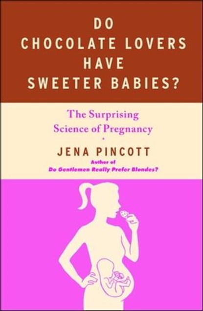 Do Chocolate Lovers Have Sweeter Babies?, Jena Pincott - Ebook - 9781439183359