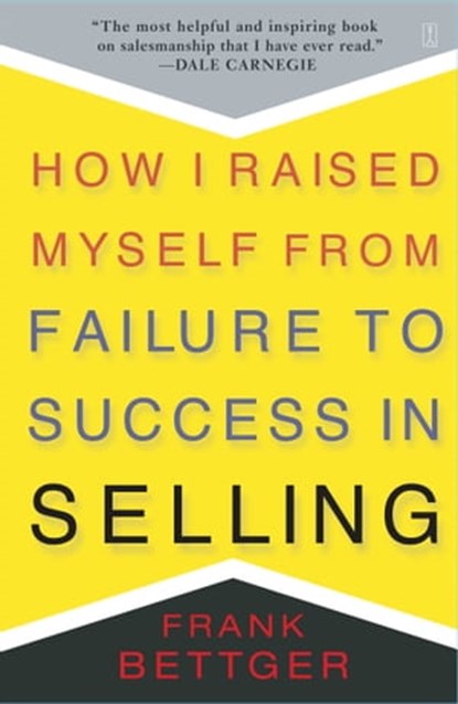 How I Raised Myself From Failure to Success in Selling, Frank Bettger - Ebook - 9781439188637