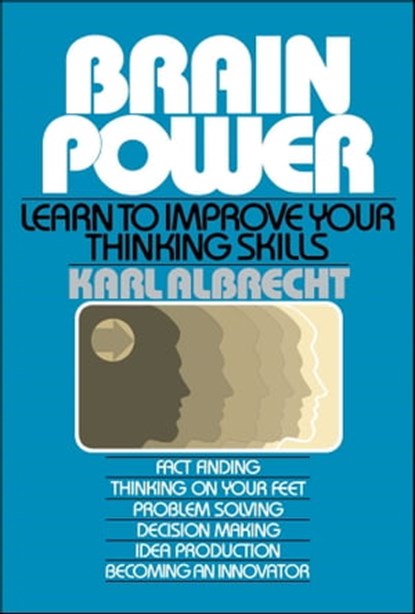 Brain Power: Learn to Improve Your Thinking Skills, Karl Albrecht - Ebook - 9781439188644