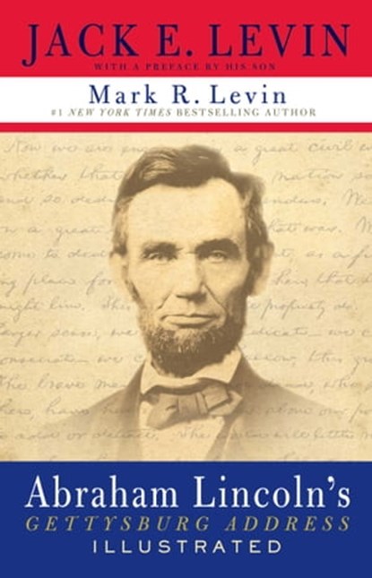 Abraham Lincoln's Gettysburg Address Illustrated, Jack E. Levin ; Mark R. Levin - Ebook - 9781439189009