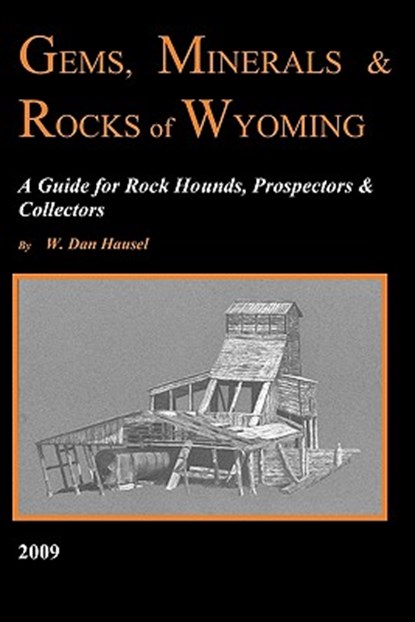Gems, Minerals & Rocks of Wyoming: A Guide for Rock Hounds, Prospectors & Collectors, W. Dan Hausel - Paperback - 9781439218563