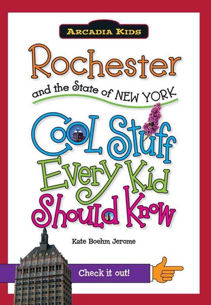 Rochester and the State of New York: Cool Stuff Every Kid Should Know, Kate Boehm Jerome - Paperback - 9781439600931