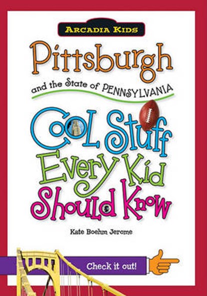 Pittsburgh and the State of Pennsylvania: Cool Stuff Every Kid Should Know, Kate Boehm Jerome - Paperback - 9781439600955