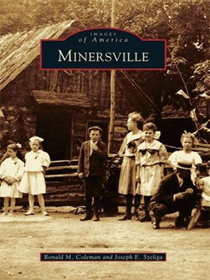 Minersville, Ronald M. Coleman ; Joseph E. Szeliga - Ebook - 9781439632543