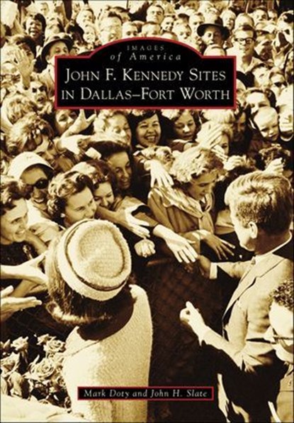 John F. Kennedy Sites in Dallas-Fort Worth, Mark Doty ; John H. Slate - Ebook - 9781439642382