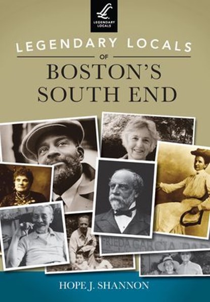 Legendary Locals of Boston's South End, Hope J. Shannon - Ebook - 9781439645024