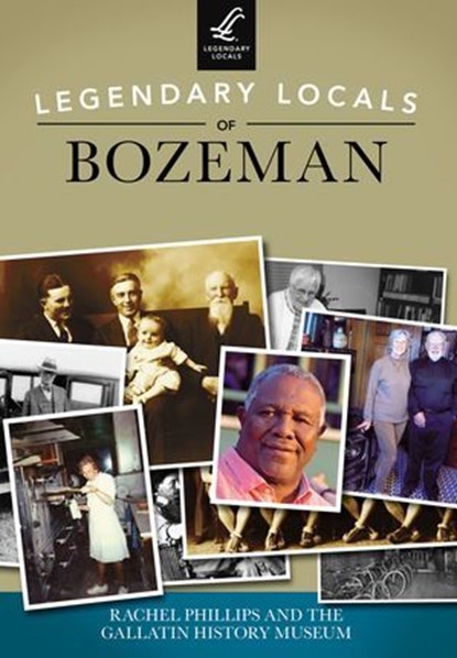 Legendary Locals of Bozeman, Rachel Phillips - Ebook - 9781439656815