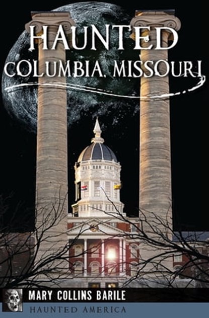 Haunted Columbia, Missouri, Mary Collins Barile - Ebook - 9781439657614