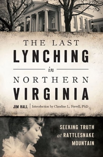 The Last Lynching in Northern Virginia, Jim Hall ; PhD Claudine L Ferrell - Ebook - 9781439657690