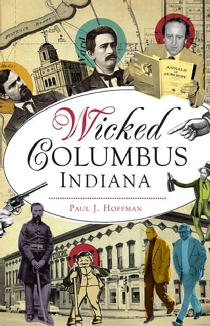 Wicked Columbus, Indiana, Paul J Hoffman - Ebook - 9781439661321