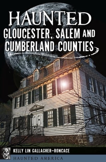 Haunted Gloucester, Salem and Cumberland Counties, Kelly Lin Gallagher-Roncace - Ebook - 9781439662083