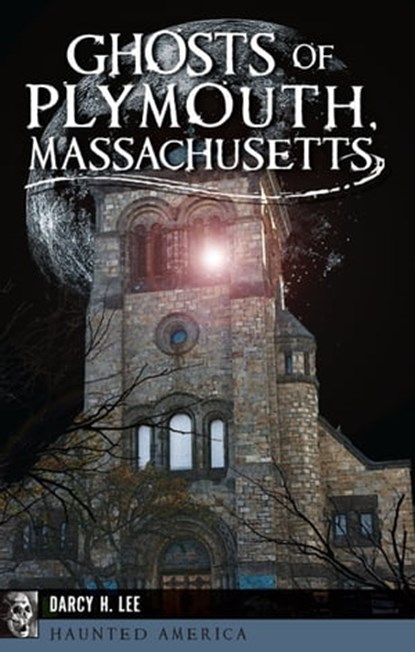 Ghosts of Plymouth, Massachusetts, Darcy H. Lee - Ebook - 9781439662656