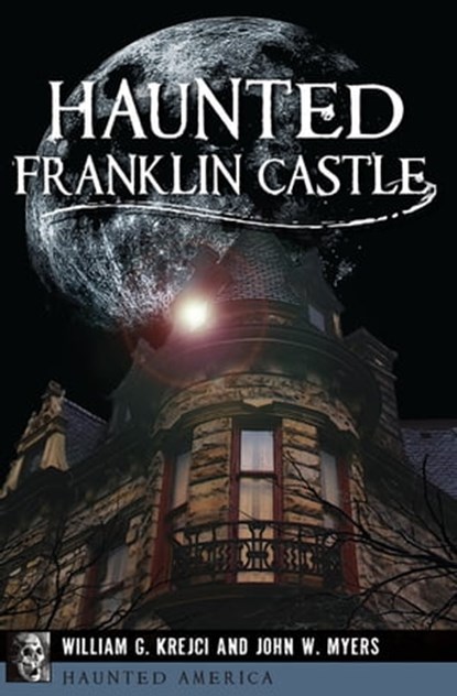 Haunted Franklin Castle, William G. Krejci ; John W. Myers - Ebook - 9781439662748