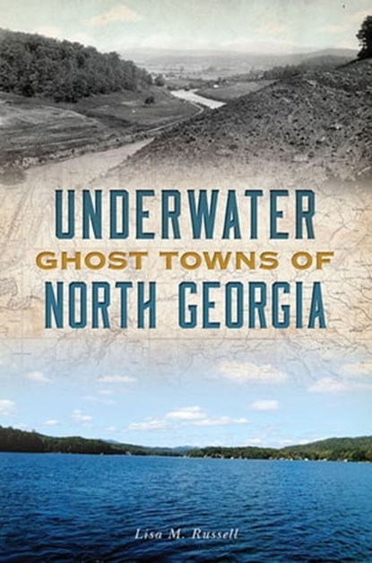Underwater Ghost Towns of North Georgia, Lisa M Russell - Ebook - 9781439665015