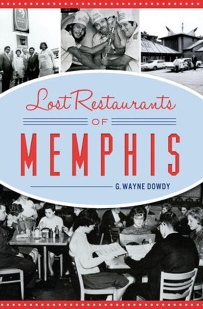 Lost Restaurants of Memphis, G. Wayne Dowdy - Ebook - 9781439668269