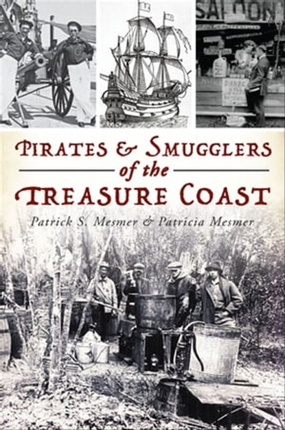 Pirates & Smugglers of the Treasure Coast, Patrick S. Mesmer ; Patricia A. Mesmer - Ebook - 9781439668344