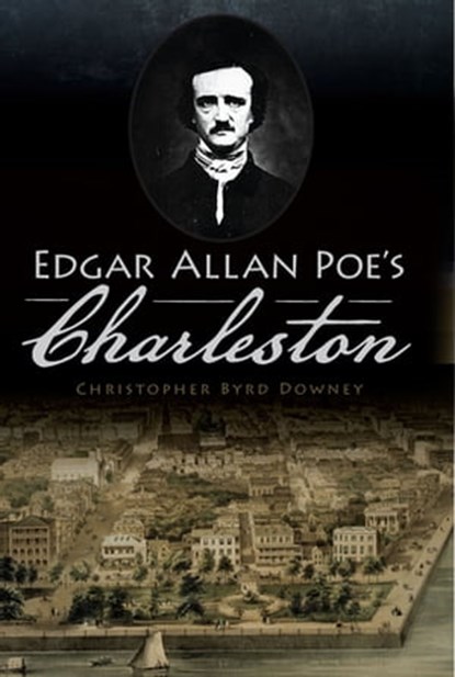 Edgar Allan Poe's Charleston, Christopher Byrd Downey - Ebook - 9781439669150