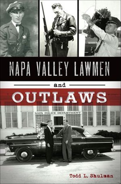 Napa Valley Lawmen and Outlaws, Todd L. Shulman - Ebook - 9781439670545
