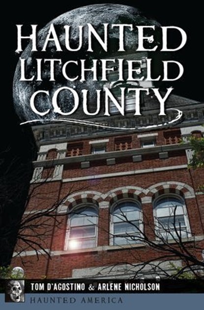 Haunted Litchfield County, Thomas D'Agostino ; Arlene Nicholas - Ebook - 9781439671139