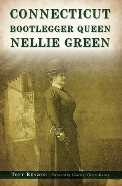 Connecticut Bootlegger Queen Nellie Green, Tony Renzoni - Ebook - 9781439672259