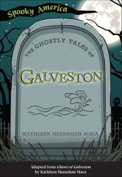 The Ghostly Tales of Galveston, Kathleen Shanahan Maca - Ebook - 9781439672396