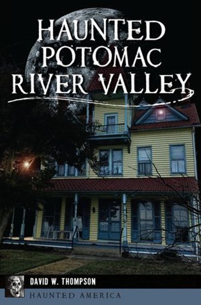 Haunted Potomac River Valley, David W. Thompson - Ebook - 9781439672976