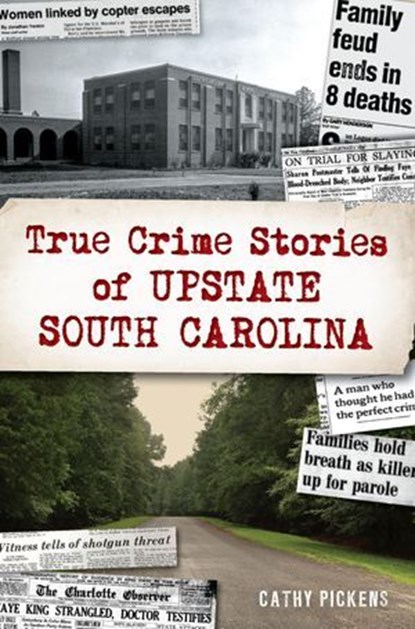 True Crime Stories of Upstate South Carolina, Cathy Pickens - Ebook - 9781439675281