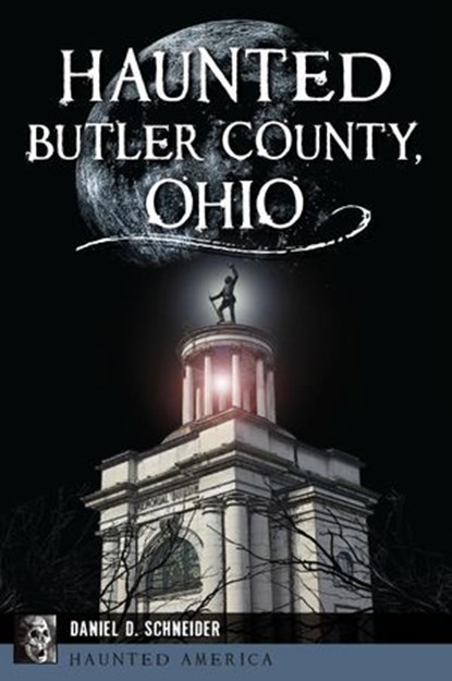 Haunted Butler County, Ohio, Daniel D. Schneider - Ebook - 9781439678510